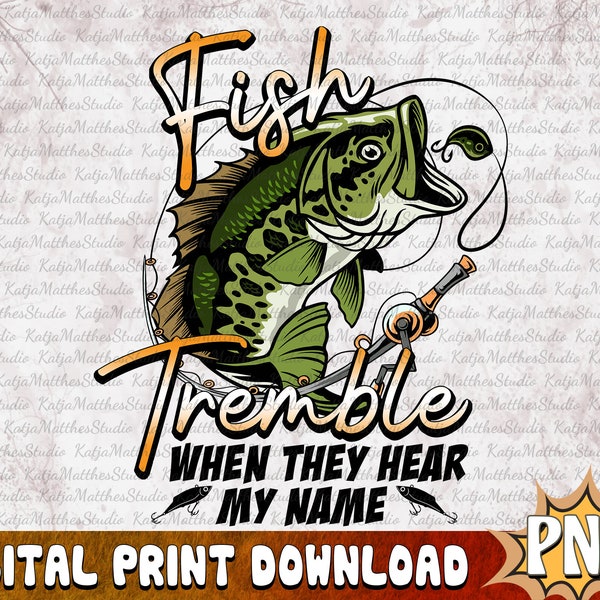 Fishing Sublimation Design, Fish Tremble When They Hear My Name, Funny Fish Quotes PNG, Fishing Shirt File, Gist for Dad,Digital Download