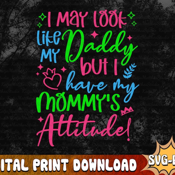 I May Look Like My Daddy But I Have My Mommy's Attitude,Happy Father's Day PNG SVG,To My Daddy Mommy PNG,Sublimation Design,Digital Download