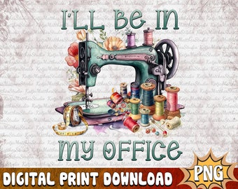 I'll Be In My Office - Sewing Room Png, Sewing Life Sublimation, Sewing Machine PNG, Mom Life PNG, Digital Download, Mother's Day Gift