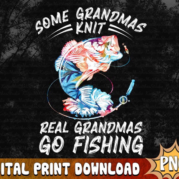 Some Grandmas Knit Real Grandmas Go Fishing Png, Funny Fish Quotes PNG, Fishing Sublimation, Fisherman Gift Design, Digital Download