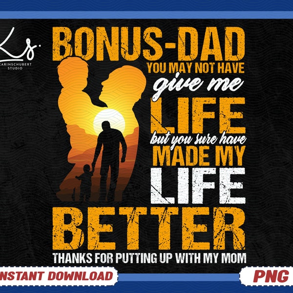 Bonus Dad You May Not Have Given Me Life But You Sure Have Made My Life Better Png, Bonus Dad Png, Fathers Day Gift For Daddy, Dad Shirt Png