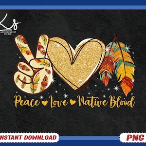 May include: Peace, love, and Native Blood graphic with a peace sign, heart, and feathers. The peace sign and heart are decorated with feathers. The graphic is on a black background.
