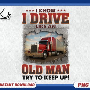 Könnte beinhalten: Ein digitales Design mit einem roten Sattelzug auf einer Straße, vor einem Himmelshintergrund. Fettgedruckter Text lautet: "I KNOW I DRIVE LIKE AN OLD MAN TRY TO KEEP UP!" Das Design enthält den Text "INSTANT DOWNLOAD" und "PNG".