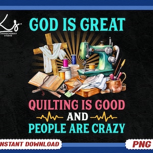May include: A black and white graphic design with the text "God is great, quilting is good, and people are crazy". The design features a sewing machine, a cross, a book, and spools of thread.