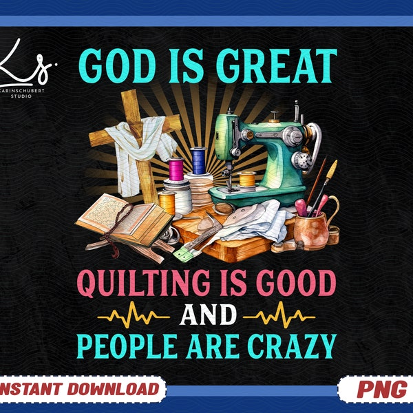 God Is Great Quilting Is Good And People Are Crazy Png, Quilting Png, Quilting Quotes, Mom Life Png, Sewing Machine Png, Quilting Life Png