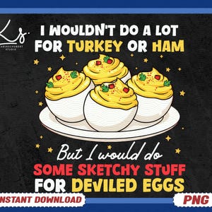 May include: A digital graphic with a black background and a blue border. The image features four deviled eggs on a white plate, with text that reads "I wouldn't do a lot for turkey or ham, but I would do some sketchy stuff for deviled eggs."