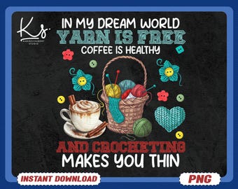 Funny Knitting Png, In My Dream World Yarn Is Free Png, Knit Gift, Knitting Gift, Knitter Gift, Coffee And Crochet Png, Love To Knit Png