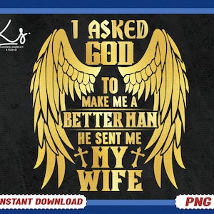 Husband Png, I Asked God To Make Me A Better Man He Sent Me My Wife, Wedding Anniversary Gift For Wife, Mothers Day Gift, Fathers Day Gift