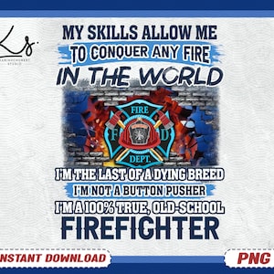 May include: A digital illustration of a firefighter with the text "My skills allow me to conquer any fire in the world. I'm the last of a dying breed. I'm not a button pusher. I'm a 100% true, old-school firefighter."