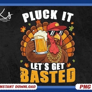 May include: Thanksgiving-themed graphic featuring a turkey wearing sunglasses, a red cap, and a gold chain, holding a beer mug. The text reads "PLUCK IT" and "LET'S GET BASTED" in white and orange fonts, with autumn leaves.