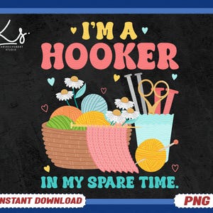 May include: A digital graphic with the text "I'M A HOOKER IN MY SPARE TIME." The image features a basket of yarn, knitting needles, scissors, and a ball of yellow yarn. The background is black with a blue border.