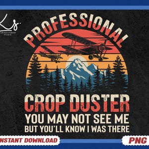 May include: A vintage-style graphic featuring biplanes, mountains, and trees, with the text "PROFESSIONAL CROP DUSTER." The design includes the phrase "YOU MAY NOT SEE ME BUT YOU'LL KNOW I WAS THERE." The image has a sunset color scheme.