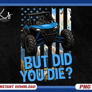 May include: A digital graphic featuring a blue off-road vehicle with a driver, set against a distressed American flag design. The text "BUT DID YOU DIE?" is prominently displayed in blue. The background is black.