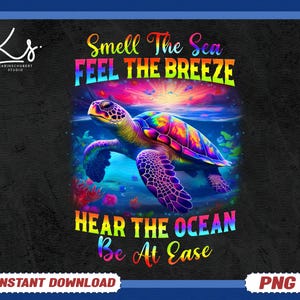 May include: A vibrant digital art print featuring a colorful sea turtle swimming underwater. The image includes the text "Smell The Sea, Feel The Breeze, Hear The Ocean, Be At Ease." The artwork has a black background and a blue border.