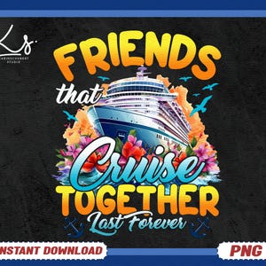 Friends That Cruise Together Last Forever PNG, Friends Trip Png, Best Friends Cruise Png, Besties Cruise Png Digital Download, Cruising PNG