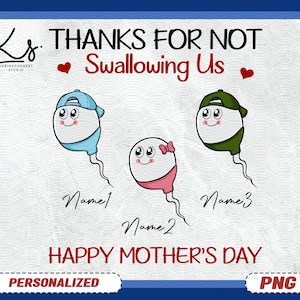 May include: A personalized Mother's Day graphic with three cartoon sperm characters wearing caps and a bow. The text reads "THANKS FOR NOT Swallowing Us" and "HAPPY MOTHER'S DAY". The design includes space for names.