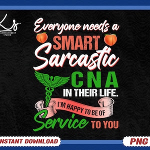 Certified Nursing Assistant Png, CNA Life Mode Png, Everyone Needs A Smart Sarastic CNA In Their Life, I’m Happy To Be Of Service To You Png