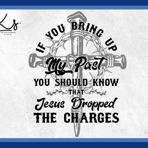 If You Bring Up My Past You Should Know That Jesus Dropped The Charges PNG, Jesus holy bible Png, Believe in Jesus Png, Faith Gift Png