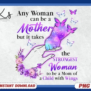 May include: Purple and pink graphic with butterflies and the text "Any Woman can be a Mother but it takes the STRONGEST Woman to be a Mom of a Child with Wings".