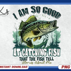 Funny Fishing Png, I&#39;m So Good At Catching Fish, Gone Fishing Png, Bass Fish Png, Lake Fishing Life, Fathers Day Png, Perfect Gift For Dad