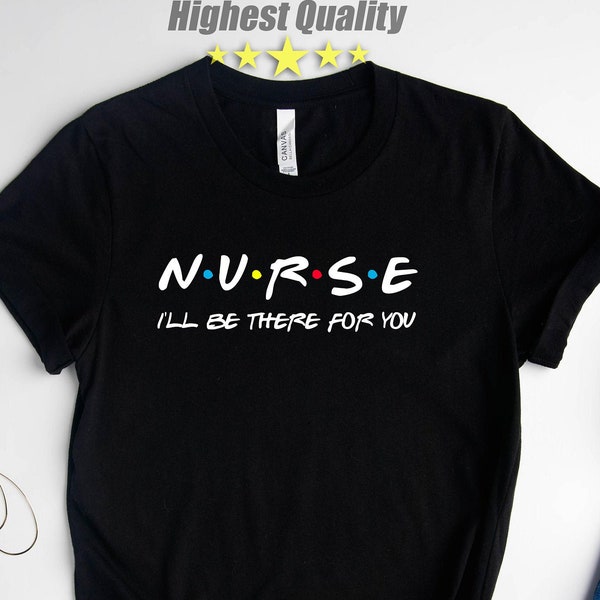 Nurse I'll Be There For You Friends T-Shirt, Nurse Shirt, Nursing T Shirt, Nursing School Gift, Nurse Friends, Nurse Gift, Nurses, RN Shirt