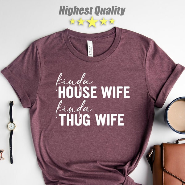 Kinda House Wife,Kinda Thug Wife Shirt,Funny Tee,Inspirational Shirt,Mother Shirt,Mom-life Shirt,Mom Shirt,Mom Gift,Mama Shirt, Gift For Mom