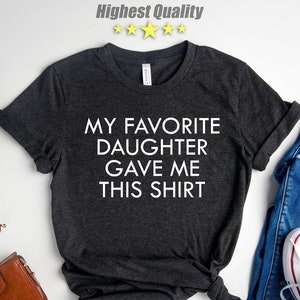 Funny Shirt Men, My Favorite Daughter Gave Me This Shirt, Gift For Dad,Fathers Day Gift,Mens T-Shirt,Dad Gift Daughter Gift,Anniversary Gift