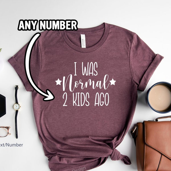 CUSTOMIZABLE + I Was Normal 2 Kids Ago, Mother's Day Shirt, Mom Shirt, 3 Kids Ago Shirt, Mom Birthday Gift, Gift For Mom, Funny Mom Tee