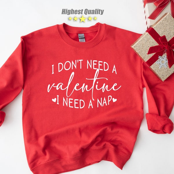 I Don't Need A Valentine Sweatshirt Tshirt,I Need A Nap Sweatshirt,Funny Valentine’s Day Shirt,Funny Single Shirt,Valentines Day Shirt,V Day