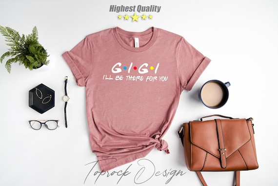 GiGi I'll Be There For You,Grandma Shirt,Grandma Gift,Grandma Mothers Day Gift,Gigi Shirt,Gigi Gift,Blessed Gigi Shirt,Gigi Mothers Day Gift
