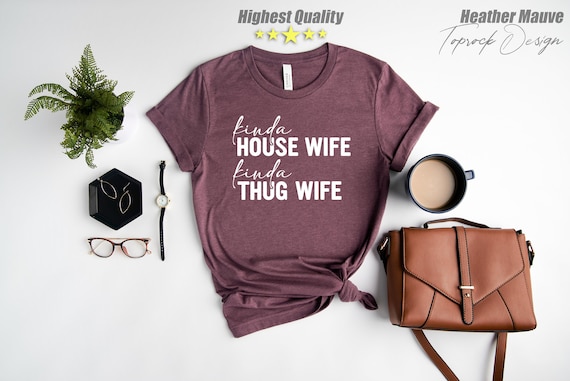 Kinda House Wife,Kinda Thug Wife Shirt,Funny Tee,Inspirational Shirt,Mother Shirt,Mom-life Shirt,Mom Shirt,Mom Gift,Mama Shirt, Gift For Mom