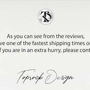 May include: Text on a white background that reads: "As you can see from the reviews, we have one of the fastest shipping times on ETSY. Still, if you are in an extra hurry, please contact us Toprock Design."