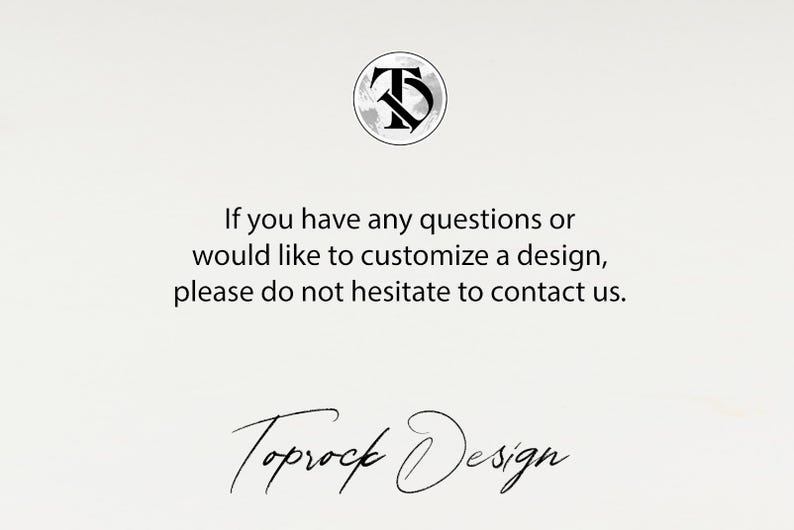 May include: Text that reads "If you have any questions or would like to customize a design, please do not hesitate to contact us."  Below the text is a handwritten signature that reads "Toprock Design".