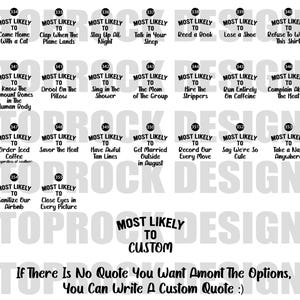 May include: A white background features a collection of black text graphics with the phrase "MOST LIKELY TO" followed by various humorous statements. The image also includes the text "TOPROCK DESIGN" and "MOST LIKELY TO CUSTOM".