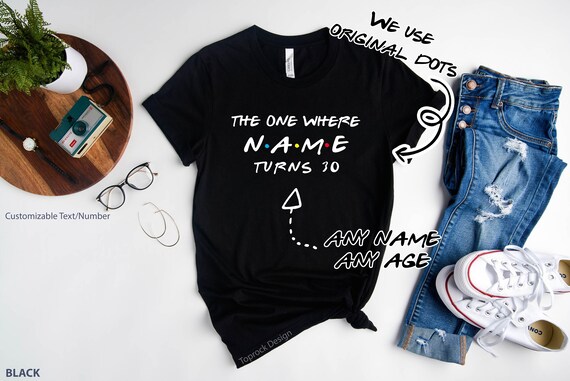 The one where Name Turns Age Shirt, 13 16 18 20 30 40 50, twenty, thirty, forty, fifty, Birthday shirt, Friends shirt (Customizable)