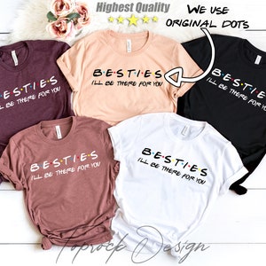 Besties I&#39;LL Be There For You, Besties Shirt, Friends T-Shirt,Best Friend Shirt,Christmas,Friends Tv Show,Birthday Party Shirt,Friends Theme