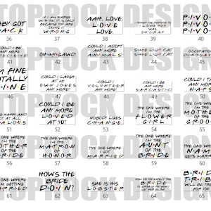May include: A set of 65 printable cards featuring quotes from the popular TV show Friends. The cards are white with black text and feature a variety of quotes from the show, including "Baby Got Back", "I'm Fine Totally Fine", "Could I Be Any More Loved at 40?", "How's the Bride Doin?", and "Pivot! Pivot! Pivot!"