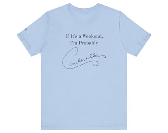 If It's a Weekend I'm Probably Cinderella T-Shirt | Party Princess Graphic Tee