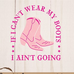 If I Can't Wear My Boots I Ain't Going SVG Cowboy - Etsy