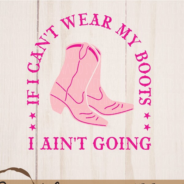 If I Can't Wear My Boots I Ain't Going SVG, Cowboy svg, Cowboy Boot svg, Howdy svg, Western SVG, Cowgirl svg, Cowboy sayings, country svg