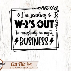 I&#39;m Sending W2s Out To Everybody In My Business svg, png, sarcastic svg, mind your own business svg, funny svg, snarky svg, adult humor svg