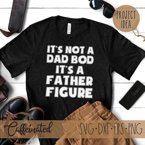 Its Not A Dad Bod, Its A Father Figure Svg, Fathers Day Svg, Dad Svg ...