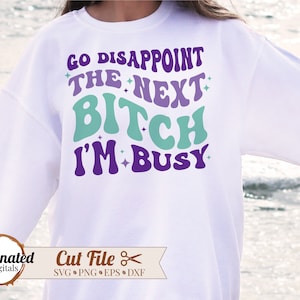 Go Disappoint The Next Bitch I'm Busy svg, umorismo sarcastico svg, cagna svg, single af svg, Strong Women svg, ragazza forte svg, salute mentale