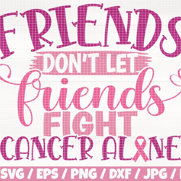 Friends Don't Let Friends Fight Cancer Alone Svg/Eps/Png/Dxf/Jpg/Pdf, Friends Quote, Cancer Awareness Cut File, Pink Cancer Ribbon Digital