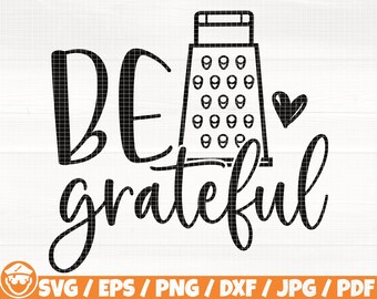 Be Grateful Svg/Eps/Png/Dxf/Jpg/Pdf, Kitchen Digital, Grater Silhouette, Food Png, Cooking Quote, Yummy Svg, Be Grateful Svg, Kitchen Vector
