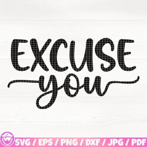 Excuse You Svg/Eps/Png/Dxf/Jpg/Pdf, Sassy Quote, Funny Sarcasm Svg, Attitude Svg, Teen Shirt Svg, Vibes Svg, Girl Power Svg, Sarcasm Cricut