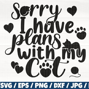 Sorry I Have Plans With My Cat Svg/Eps/Png/Dxf/Jpg/Pdf, Cat Plans Svg, Sorry Quote, Cat Business Svg, Cat Plans Png, Cat Digital, Cat Cricut