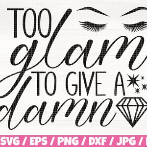 Too Glam to Give A Damn Svg/Eps/Png/Dxf/Jpg/Pdf, Wimpers Silhouet, Diamond Svg, Shine Cut, Make-up Png, Fashion Quote, Glam Svg, Wenkbrauw Svg