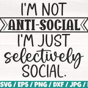 I’m Not Anti-Social I’m Just Selectively Social Svg/Eps/Png/Dxf/Jpg/Pdf, Sarcasm Quote, Funny Introvert Svg, Sassy Cricut,Introvert Gift Svg