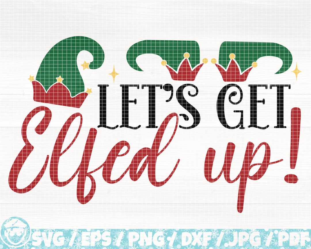 Let’s Get Elfed up Svg/eps/png/dxf/jpg/pdf Christmas Elf - Etsy